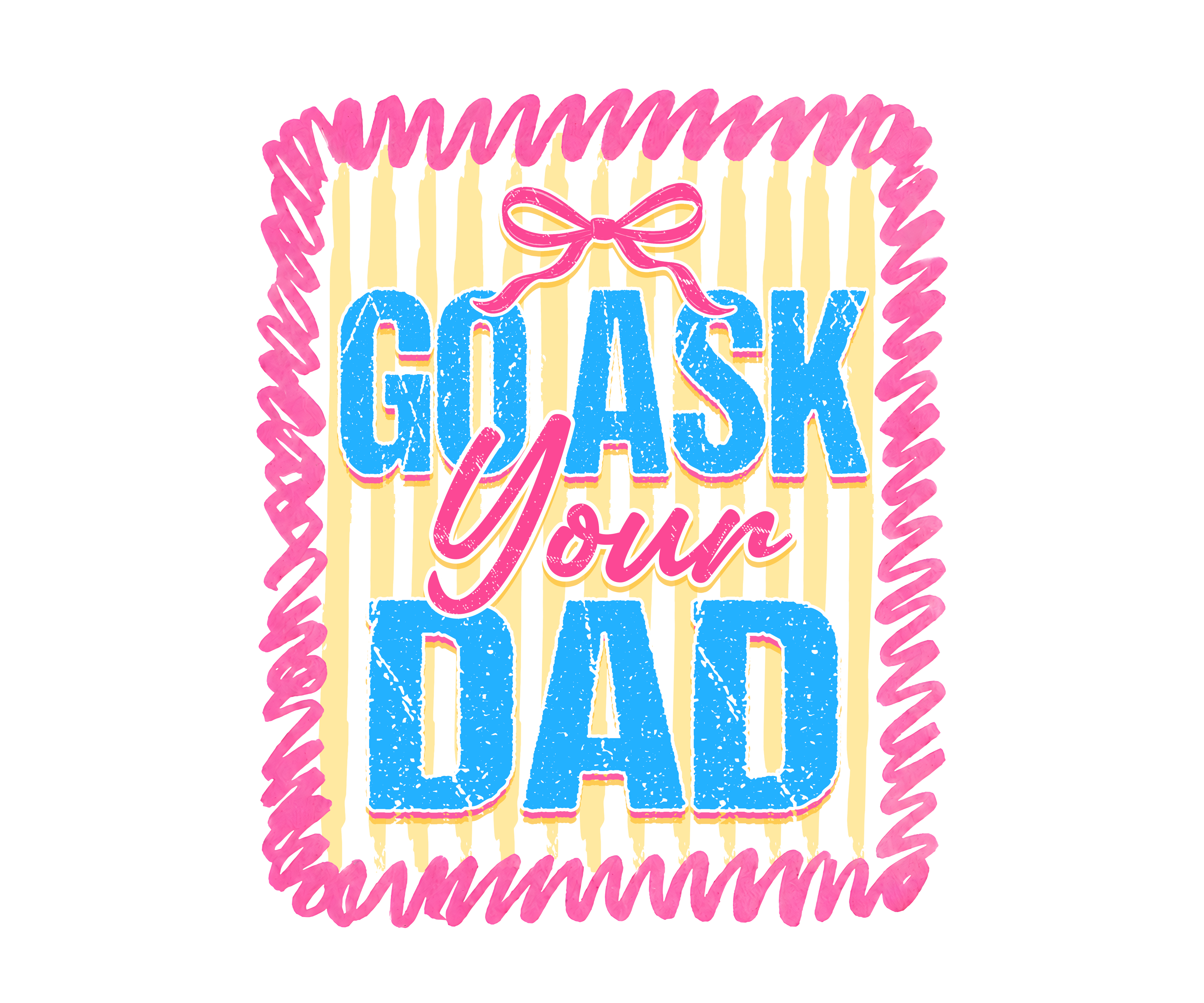 Go ask your Dad