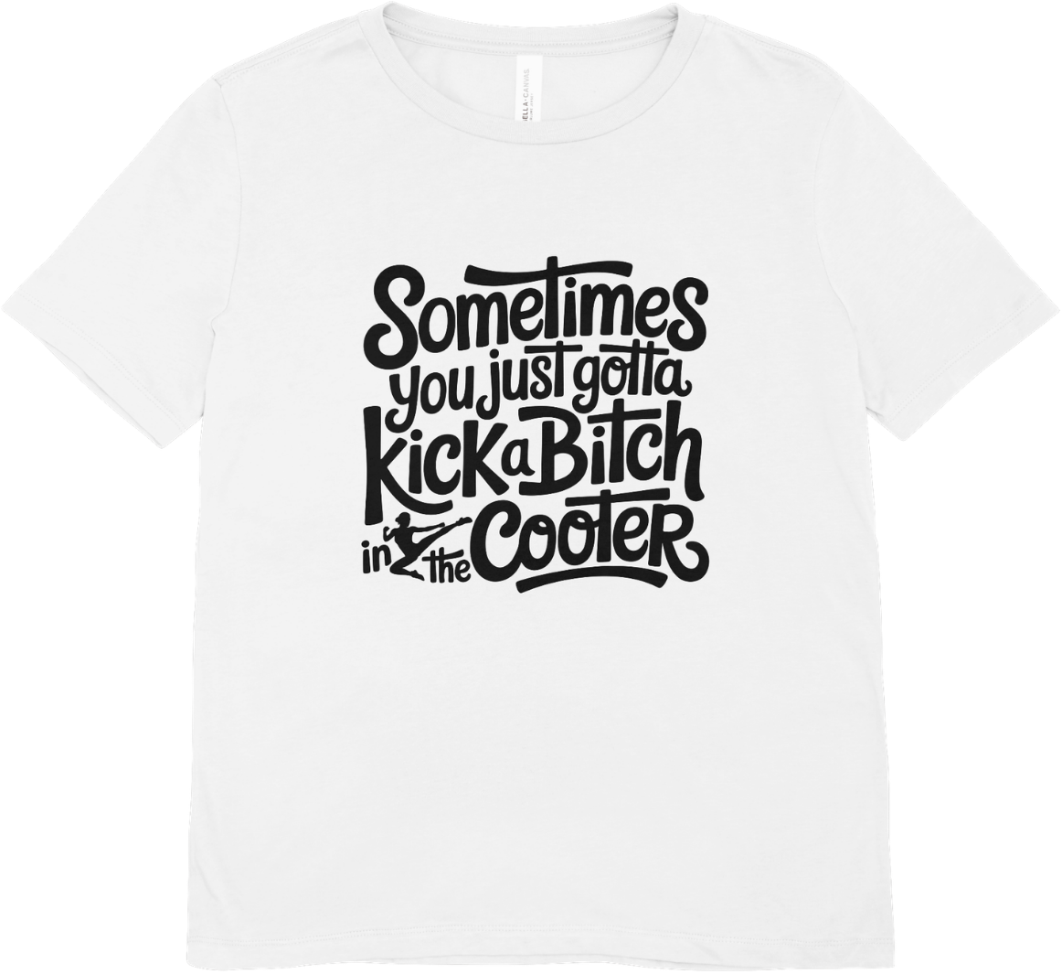 Kick a bitch in the cooter